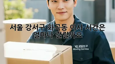 서울 강서구 화곡동 이사, 시간은 얼마나 걸릴까요?