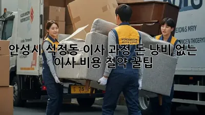 안성시 석정동 이사 과정: 돈 낭비 없는 이사 비용 절약 꿀팁!